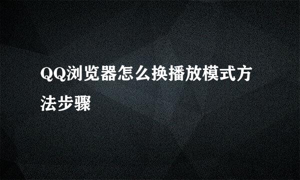 QQ浏览器怎么换播放模式方法步骤