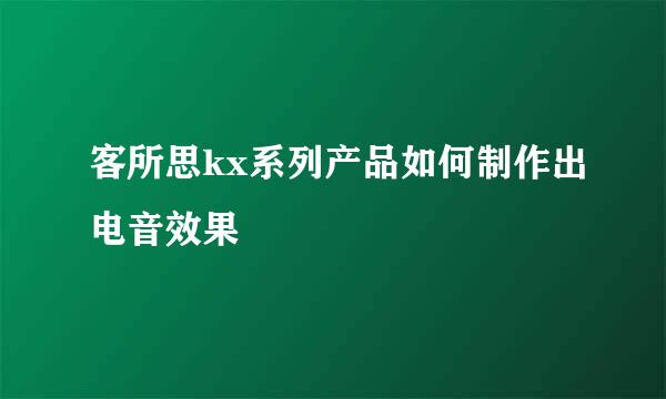 客所思kx系列产品如何制作出电音效果