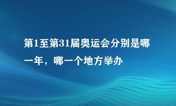 第1至第31届奥运会分别是哪一年，哪一个地方举办