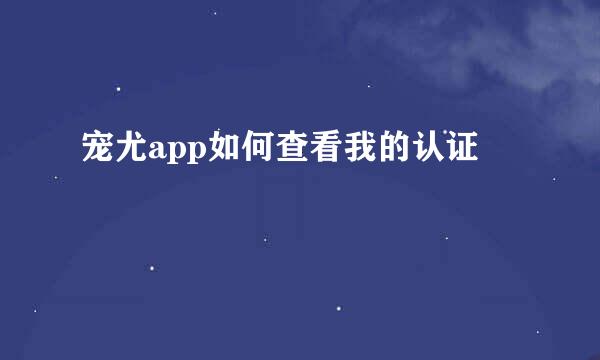 宠尤app如何查看我的认证