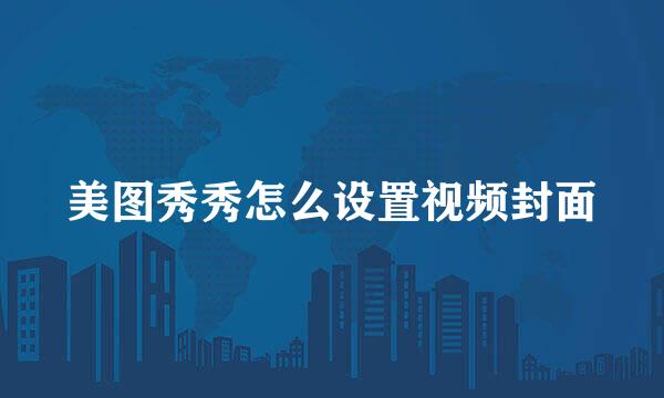 美图秀秀怎么设置视频封面