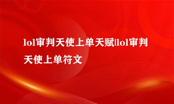lol审判天使上单天赋|lol审判天使上单符文