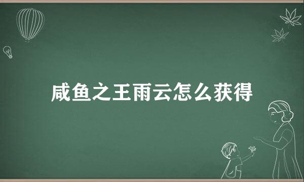 咸鱼之王雨云怎么获得