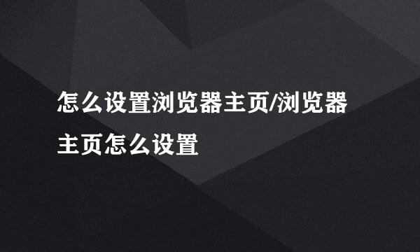 怎么设置浏览器主页/浏览器主页怎么设置