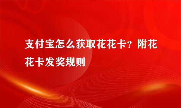 支付宝怎么获取花花卡？附花花卡发奖规则