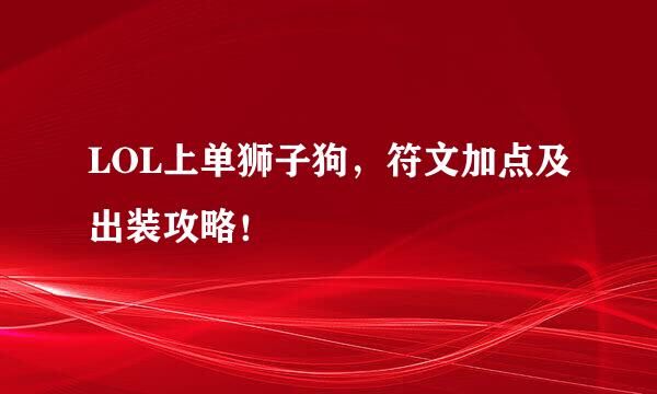 LOL上单狮子狗，符文加点及出装攻略！