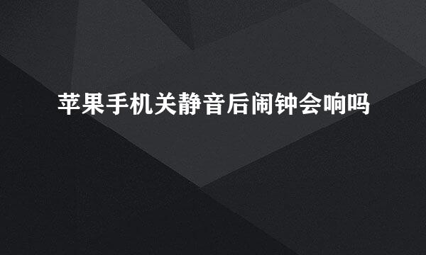 苹果手机关静音后闹钟会响吗