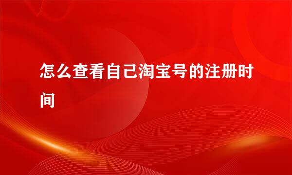 怎么查看自己淘宝号的注册时间