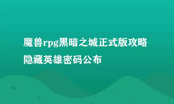 魔兽rpg黑暗之城正式版攻略 隐藏英雄密码公布