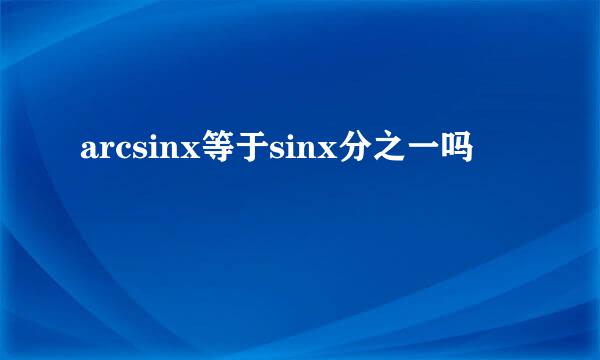 arcsinx等于sinx分之一吗