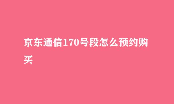 京东通信170号段怎么预约购买