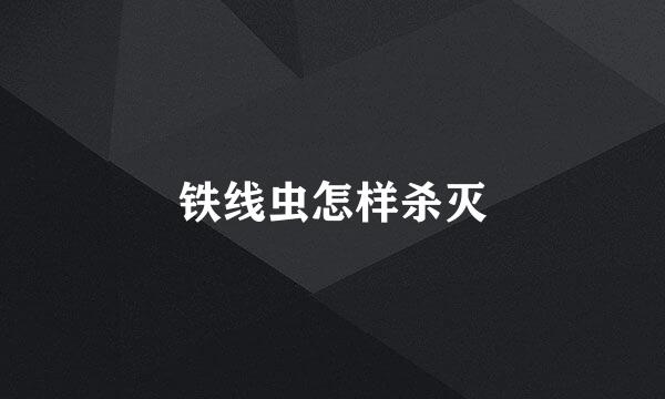 铁线虫怎样杀灭