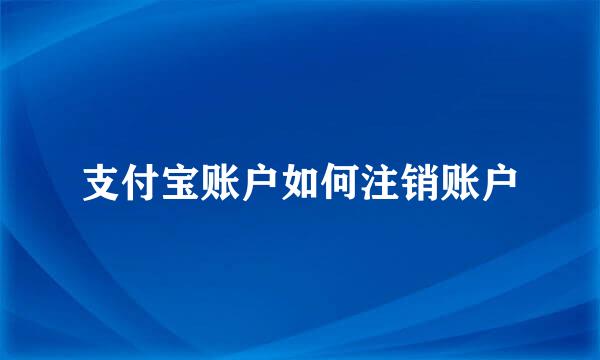 支付宝账户如何注销账户