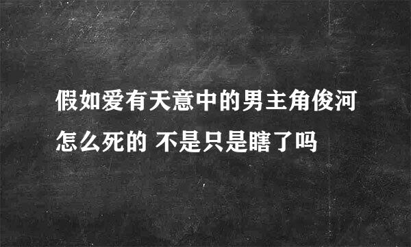 假如爱有天意中的男主角俊河怎么死的 不是只是瞎了吗