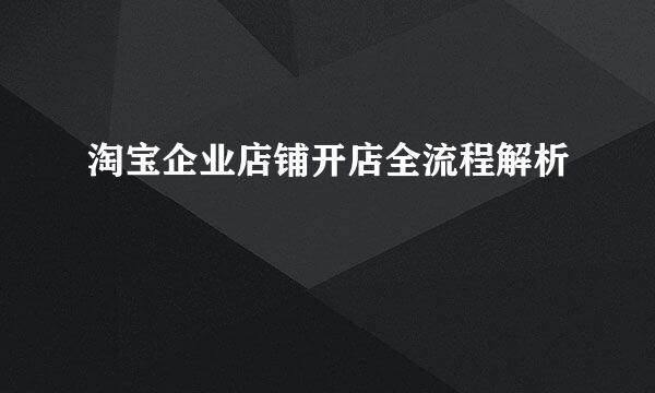 淘宝企业店铺开店全流程解析