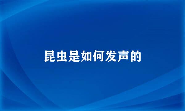 昆虫是如何发声的