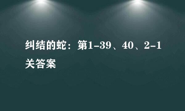 纠结的蛇：第1-39、40、2-1关答案