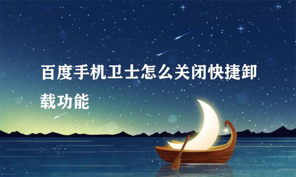 百度手机卫士怎么关闭快捷卸载功能