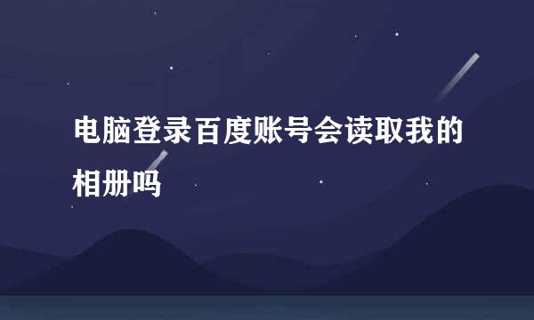 电脑登录百度账号会读取我的相册吗