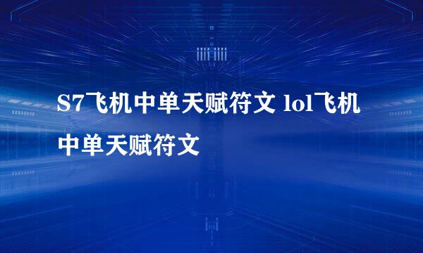 S7飞机中单天赋符文 lol飞机中单天赋符文