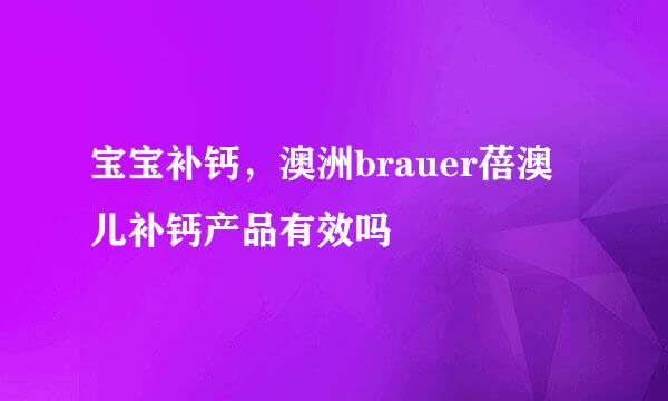 宝宝补钙，澳洲brauer蓓澳儿补钙产品有效吗