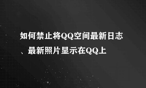 如何禁止将QQ空间最新日志、最新照片显示在QQ上
