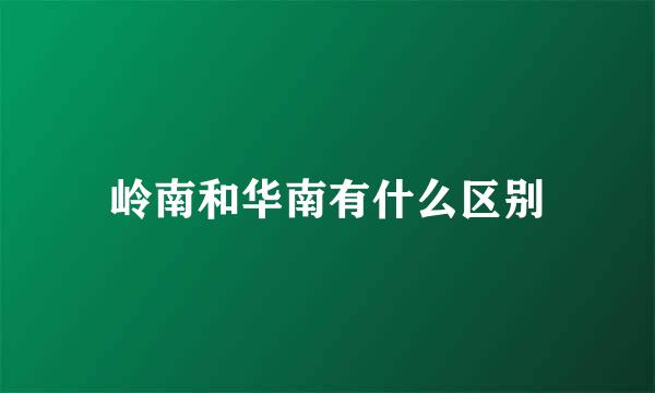 岭南和华南有什么区别