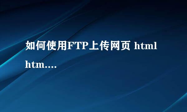 如何使用FTP上传网页 html htm....