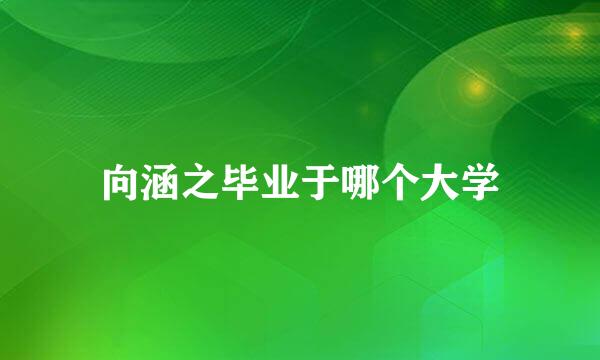 向涵之毕业于哪个大学