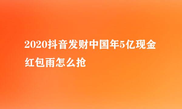 2020抖音发财中国年5亿现金红包雨怎么抢