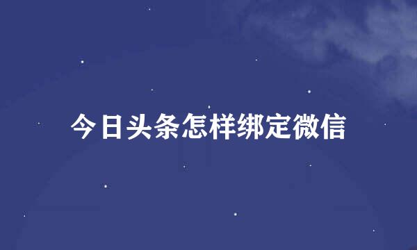 今日头条怎样绑定微信