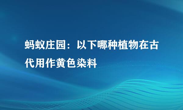 蚂蚁庄园:以下哪种植物在古代用作黄色染料