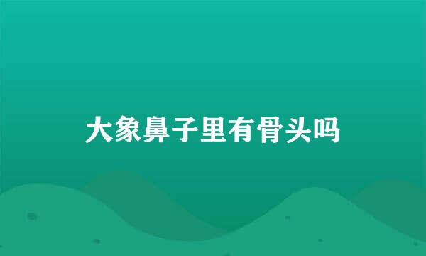 大象鼻子里有骨头吗
