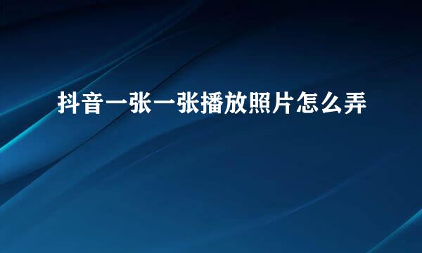 抖音一张一张播放照片怎么弄