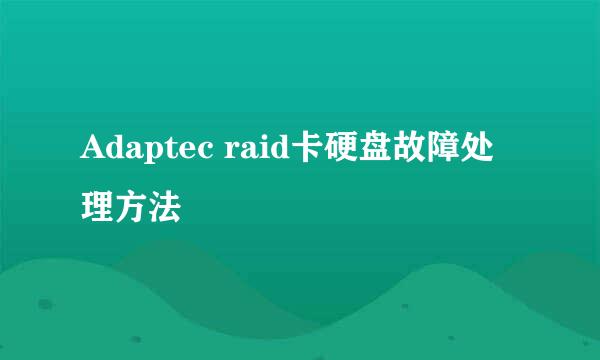 Adaptec raid卡硬盘故障处理方法