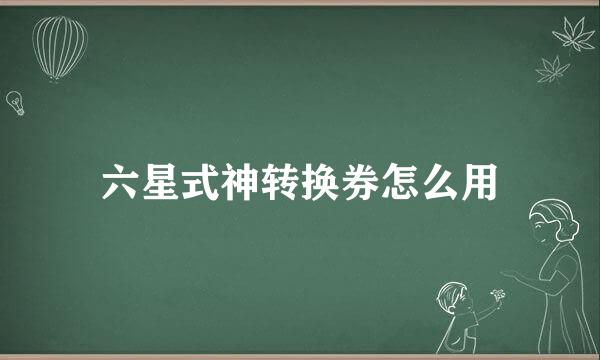 六星式神转换券怎么用