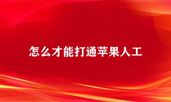 怎么才能打通苹果人工