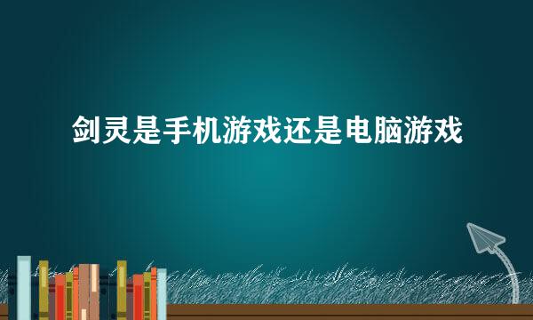 剑灵是手机游戏还是电脑游戏