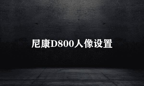 尼康D800人像设置