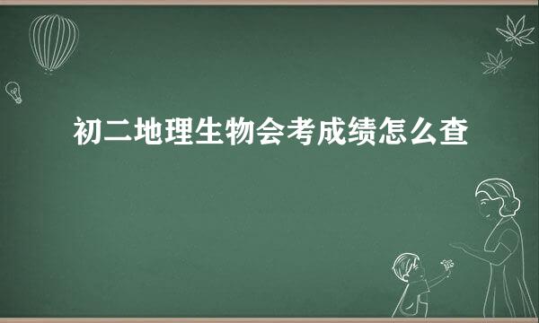 初二地理生物会考成绩怎么查