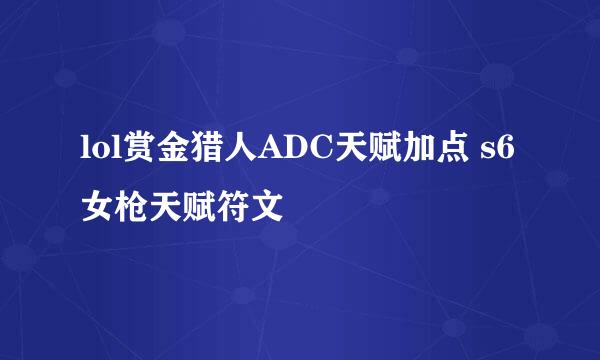 lol赏金猎人ADC天赋加点 s6女枪天赋符文