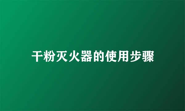 干粉灭火器的使用步骤