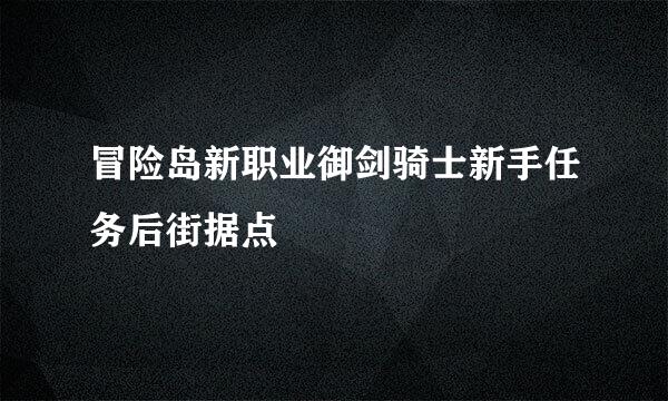 冒险岛新职业御剑骑士新手任务后街据点