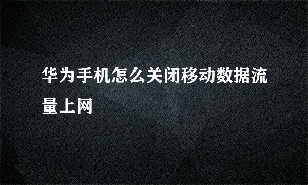 华为手机怎么关闭移动数据流量上网