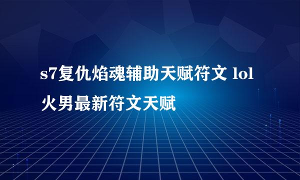 s7复仇焰魂辅助天赋符文 lol火男最新符文天赋