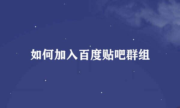 如何加入百度贴吧群组
