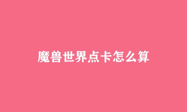魔兽世界点卡怎么算