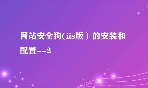 网站安全狗(iis版）的安装和配置--2