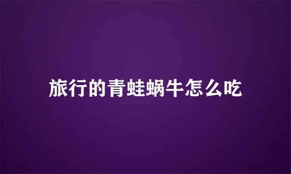 旅行的青蛙蜗牛怎么吃