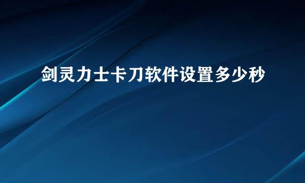 剑灵力士卡刀软件设置多少秒